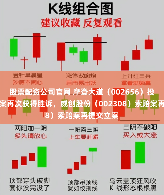 股票配资公司官网 摩登大道（002656）投资者索赔案再次获得胜诉，威创股份（002308）索赔案再提交立案
