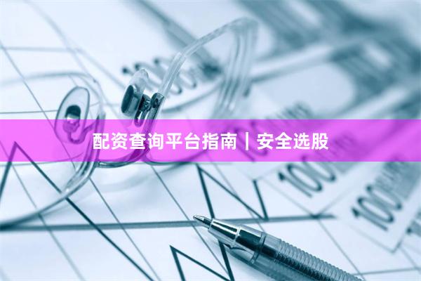 配资查询平台指南｜安全选股