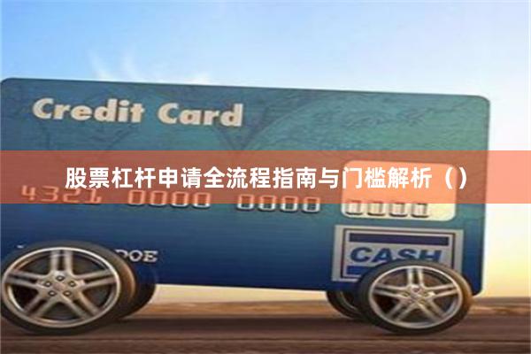 股票杠杆申请全流程指南与门槛解析（）