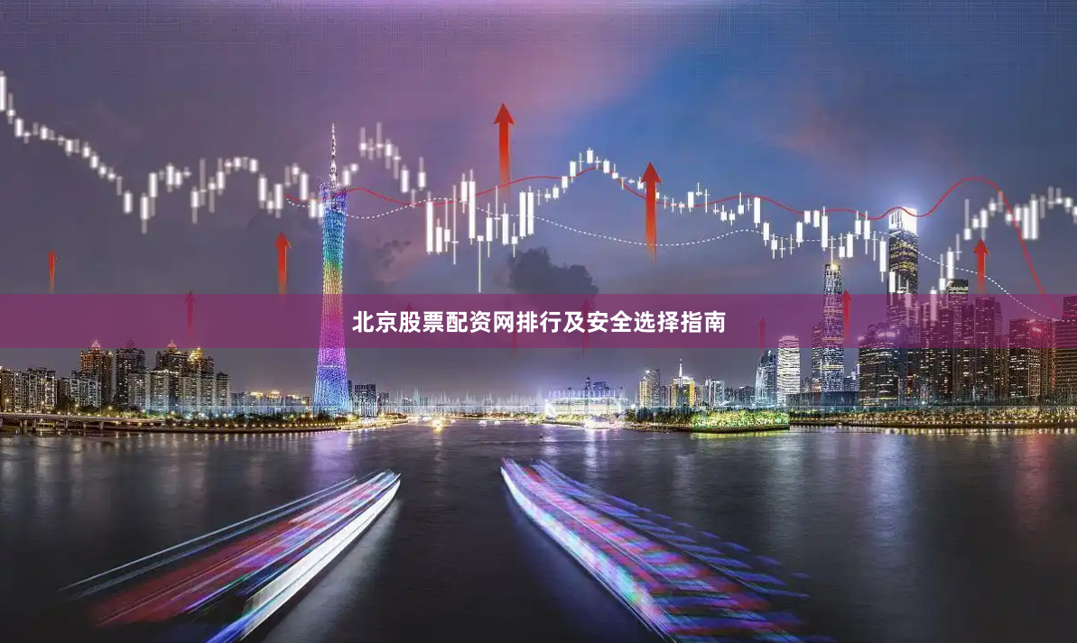 北京股票配资网排行及安全选择指南
